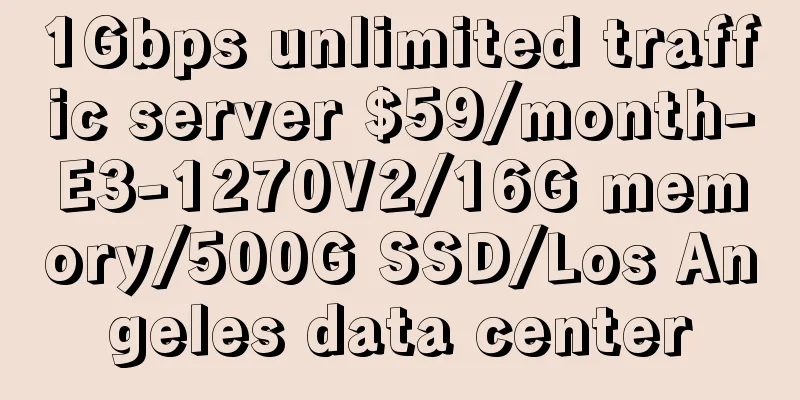 1Gbps unlimited traffic server $59/month-E3-1270V2/16G memory/500G SSD/Los Angeles data center