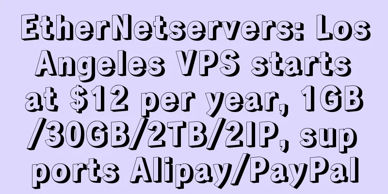 EtherNetservers: Los Angeles VPS starts at $12 per year, 1GB/30GB/2TB/2IP, supports Alipay/PayPal