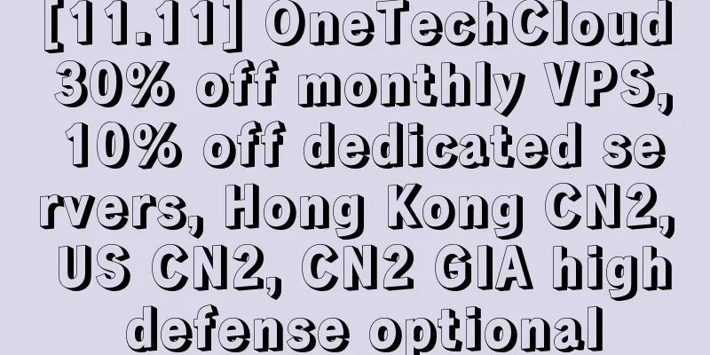 [11.11] OneTechCloud 30% off monthly VPS, 10% off dedicated servers, Hong Kong CN2, US CN2, CN2 GIA high defense optional