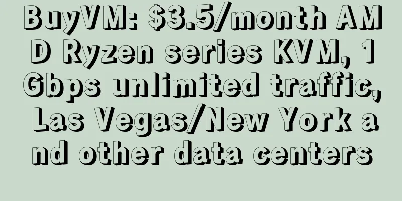 BuyVM: $3.5/month AMD Ryzen series KVM, 1Gbps unlimited traffic, Las Vegas/New York and other data centers