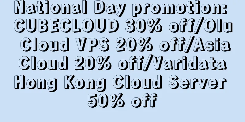 National Day promotion: CUBECLOUD 30% off/Olu Cloud VPS 20% off/Asia Cloud 20% off/Varidata Hong Kong Cloud Server 50% off