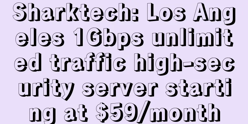 Sharktech: Los Angeles 1Gbps unlimited traffic high-security server starting at $59/month