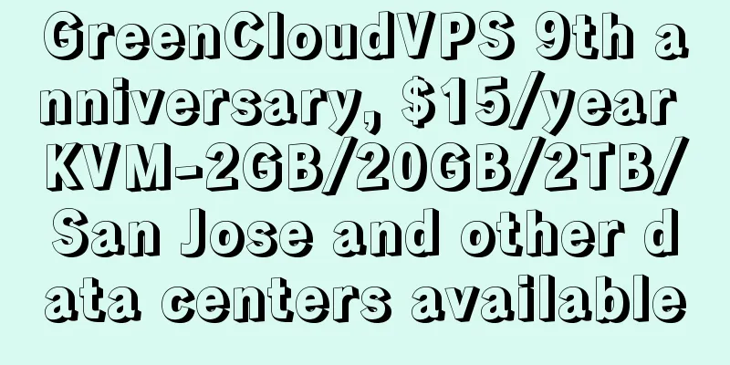 GreenCloudVPS 9th anniversary, $15/year KVM-2GB/20GB/2TB/San Jose and other data centers available