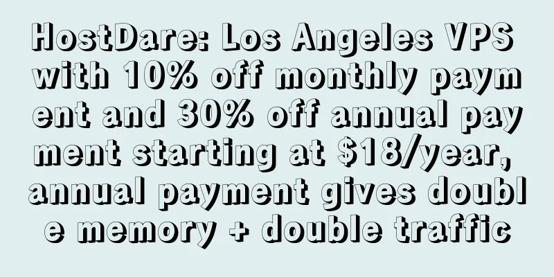 HostDare: Los Angeles VPS with 10% off monthly payment and 30% off annual payment starting at $18/year, annual payment gives double memory + double traffic