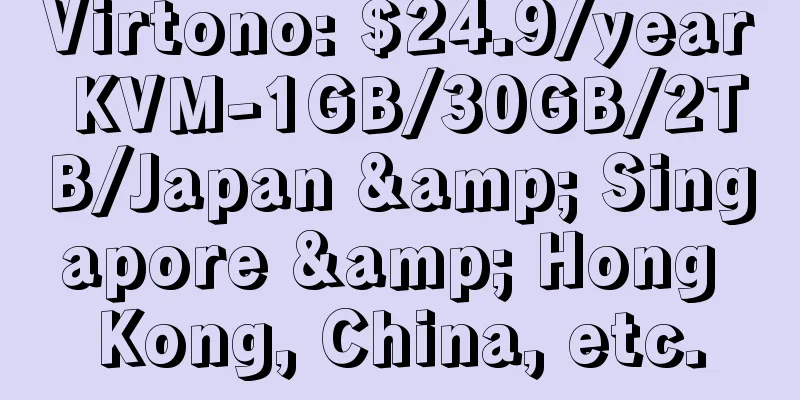 Virtono: $24.9/year KVM-1GB/30GB/2TB/Japan & Singapore & Hong Kong, China, etc.