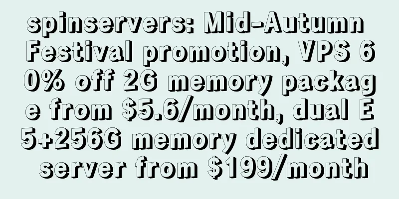 spinservers: Mid-Autumn Festival promotion, VPS 60% off 2G memory package from $5.6/month, dual E5+256G memory dedicated server from $199/month