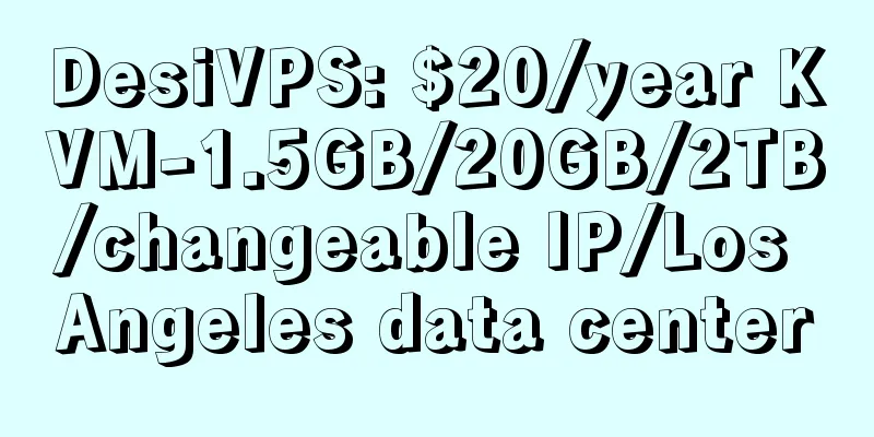 DesiVPS: $20/year KVM-1.5GB/20GB/2TB/changeable IP/Los Angeles data center