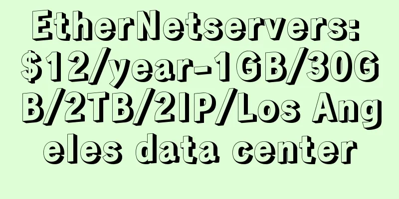 EtherNetservers: $12/year-1GB/30GB/2TB/2IP/Los Angeles data center