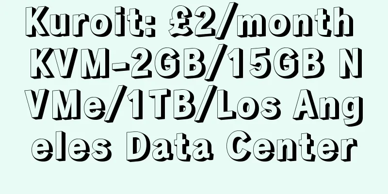 Kuroit: £2/month KVM-2GB/15GB NVMe/1TB/Los Angeles Data Center