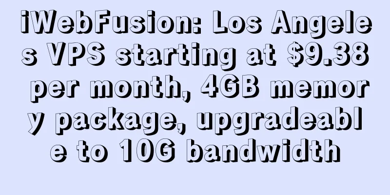 iWebFusion: Los Angeles VPS starting at $9.38 per month, 4GB memory package, upgradeable to 10G bandwidth