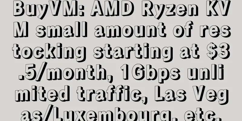 BuyVM: AMD Ryzen KVM small amount of restocking starting at $3.5/month, 1Gbps unlimited traffic, Las Vegas/Luxembourg, etc.