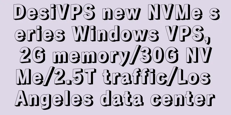 DesiVPS new NVMe series Windows VPS, 2G memory/30G NVMe/2.5T traffic/Los Angeles data center