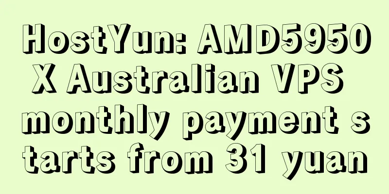 HostYun: AMD5950X Australian VPS monthly payment starts from 31 yuan