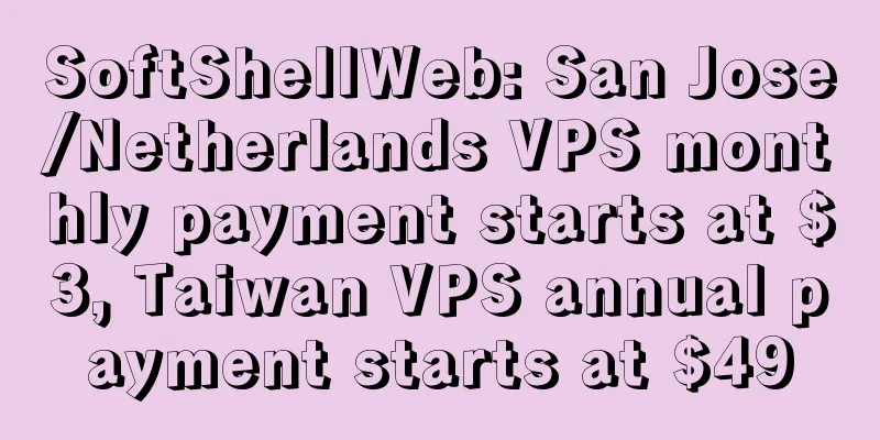 SoftShellWeb: San Jose/Netherlands VPS monthly payment starts at $3, Taiwan VPS annual payment starts at $49