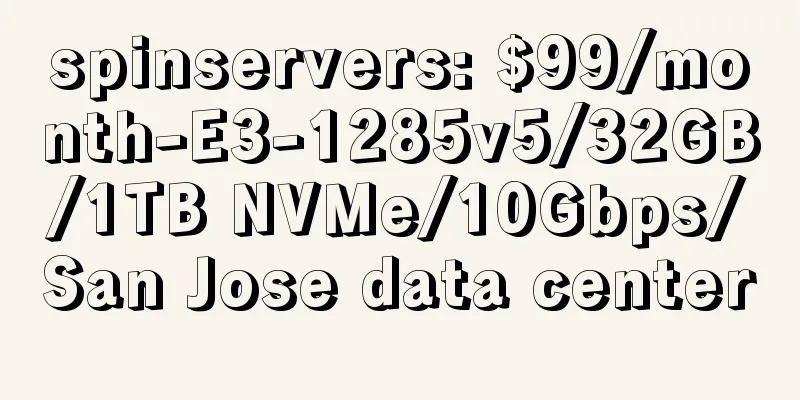 spinservers: $99/month-E3-1285v5/32GB/1TB NVMe/10Gbps/San Jose data center