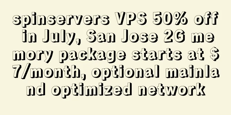 spinservers VPS 50% off in July, San Jose 2G memory package starts at $7/month, optional mainland optimized network