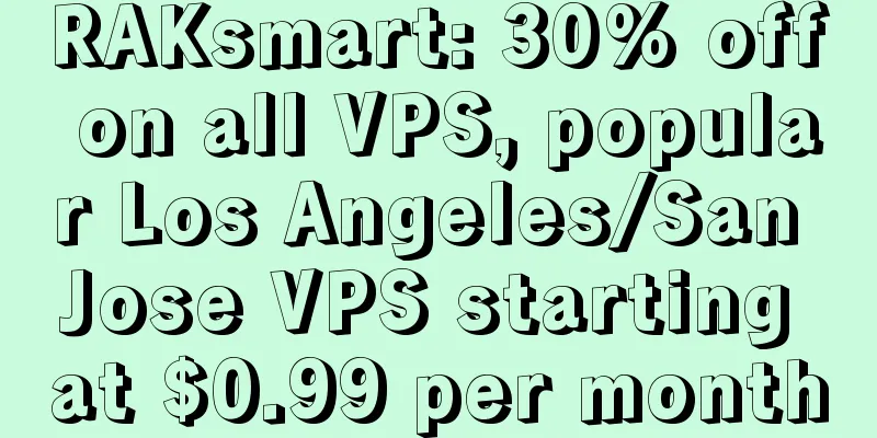 RAKsmart: 30% off on all VPS, popular Los Angeles/San Jose VPS starting at $0.99 per month