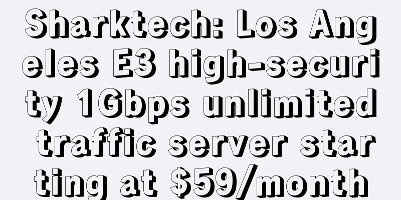 Sharktech: Los Angeles E3 high-security 1Gbps unlimited traffic server starting at $59/month