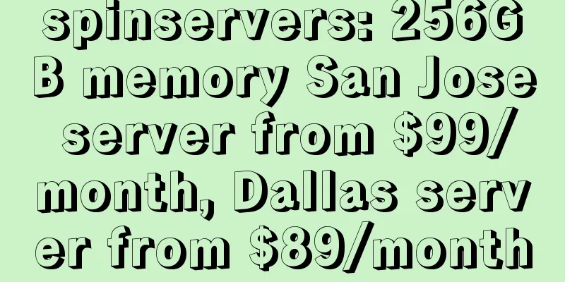 spinservers: 256GB memory San Jose server from $99/month, Dallas server from $89/month