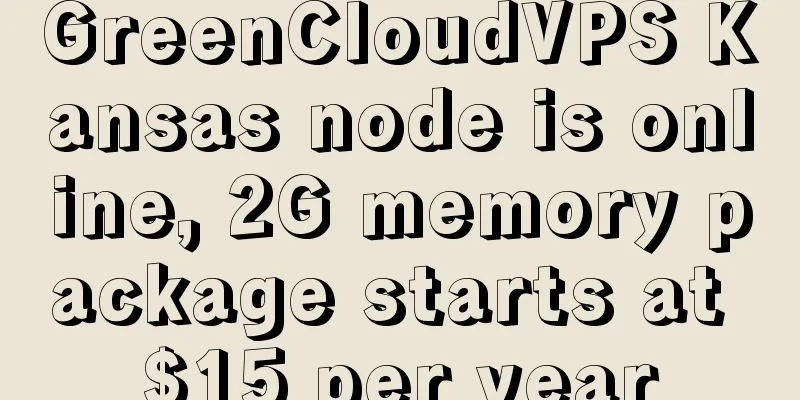 GreenCloudVPS Kansas node is online, 2G memory package starts at $15 per year