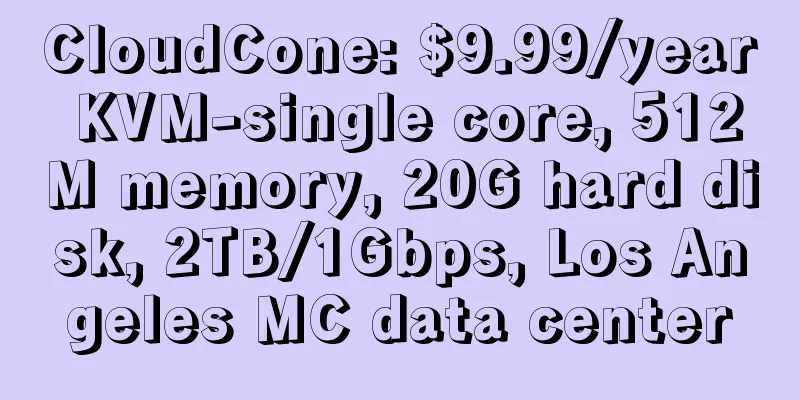CloudCone: $9.99/year KVM-single core, 512M memory, 20G hard disk, 2TB/1Gbps, Los Angeles MC data center