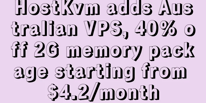 HostKvm adds Australian VPS, 40% off 2G memory package starting from $4.2/month