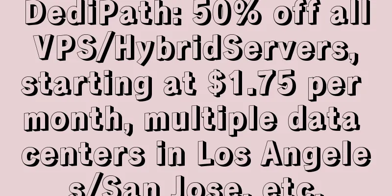 DediPath: 50% off all VPS/HybridServers, starting at $1.75 per month, multiple data centers in Los Angeles/San Jose, etc.