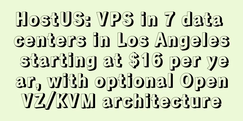 HostUS: VPS in 7 data centers in Los Angeles starting at $16 per year, with optional OpenVZ/KVM architecture