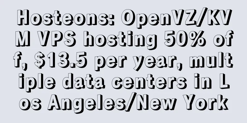 Hosteons: OpenVZ/KVM VPS hosting 50% off, $13.5 per year, multiple data centers in Los Angeles/New York