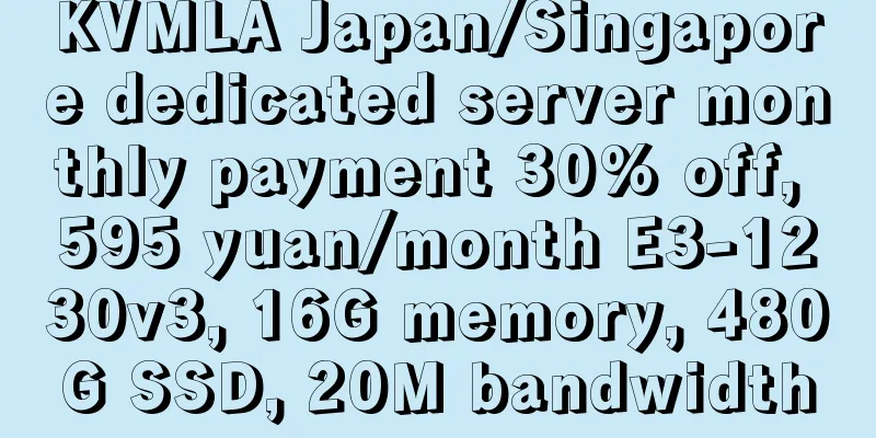 KVMLA Japan/Singapore dedicated server monthly payment 30% off, 595 yuan/month E3-1230v3, 16G memory, 480G SSD, 20M bandwidth