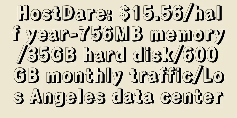 HostDare: $15.56/half year-756MB memory/35GB hard disk/600GB monthly traffic/Los Angeles data center