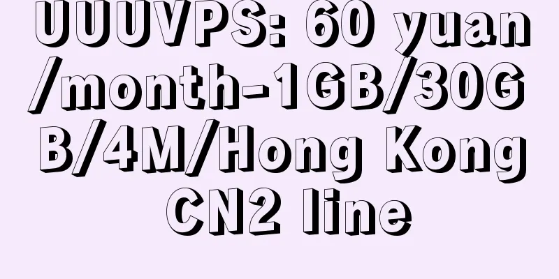 UUUVPS: 60 yuan/month-1GB/30GB/4M/Hong Kong CN2 line