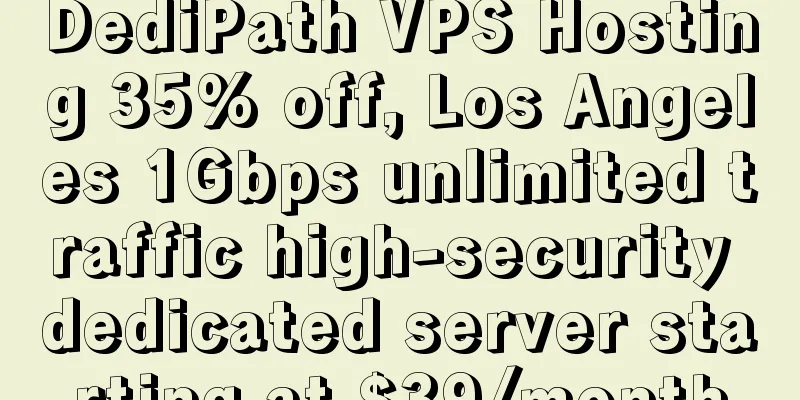 DediPath VPS Hosting 35% off, Los Angeles 1Gbps unlimited traffic high-security dedicated server starting at $39/month