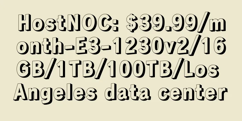 HostNOC: $39.99/month-E3-1230v2/16GB/1TB/100TB/Los Angeles data center