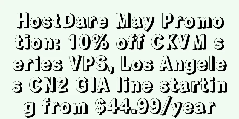 HostDare May Promotion: 10% off CKVM series VPS, Los Angeles CN2 GIA line starting from $44.99/year