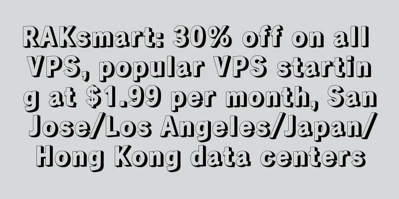 RAKsmart: 30% off on all VPS, popular VPS starting at $1.99 per month, San Jose/Los Angeles/Japan/Hong Kong data centers