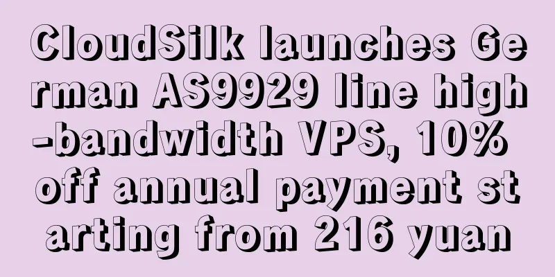 CloudSilk launches German AS9929 line high-bandwidth VPS, 10% off annual payment starting from 216 yuan