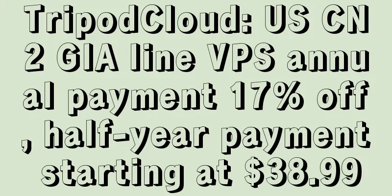 TripodCloud: US CN2 GIA line VPS annual payment 17% off, half-year payment starting at $38.99