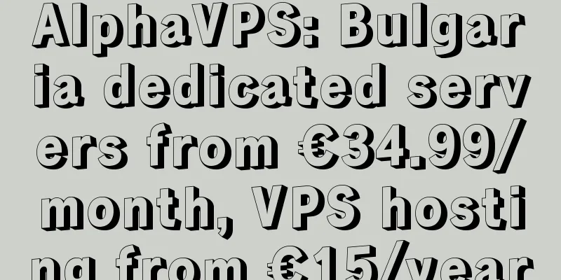 AlphaVPS: Bulgaria dedicated servers from €34.99/month, VPS hosting from €15/year