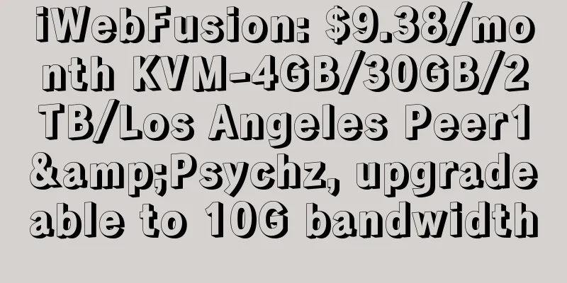 iWebFusion: $9.38/month KVM-4GB/30GB/2TB/Los Angeles Peer1&Psychz, upgradeable to 10G bandwidth
