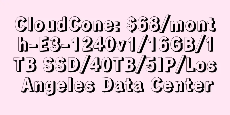 CloudCone: $68/month-E3-1240v1/16GB/1TB SSD/40TB/5IP/Los Angeles Data Center