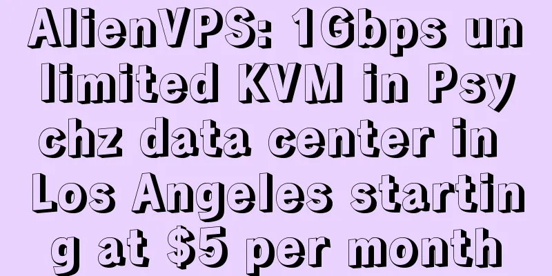 AlienVPS: 1Gbps unlimited KVM in Psychz data center in Los Angeles starting at $5 per month