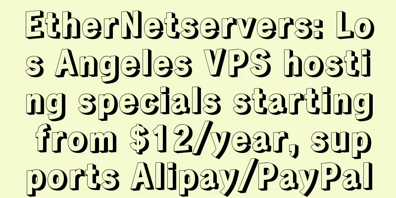 EtherNetservers: Los Angeles VPS hosting specials starting from $12/year, supports Alipay/PayPal