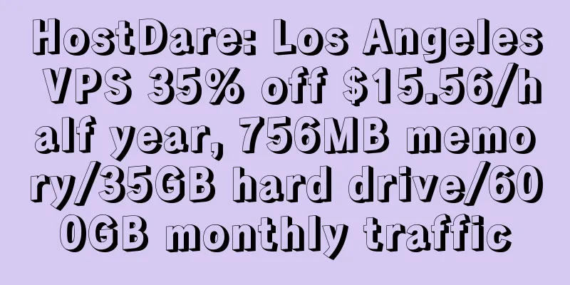 HostDare: Los Angeles VPS 35% off $15.56/half year, 756MB memory/35GB hard drive/600GB monthly traffic