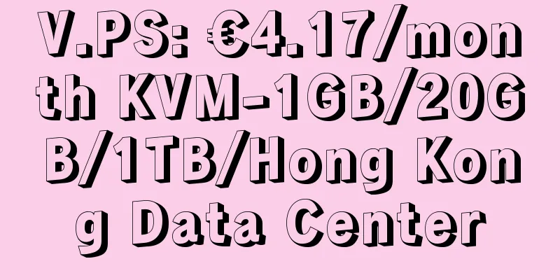 V.PS: €4.17/month KVM-1GB/20GB/1TB/Hong Kong Data Center