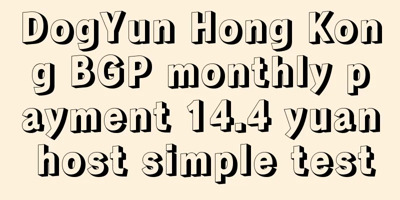 DogYun Hong Kong BGP monthly payment 14.4 yuan host simple test