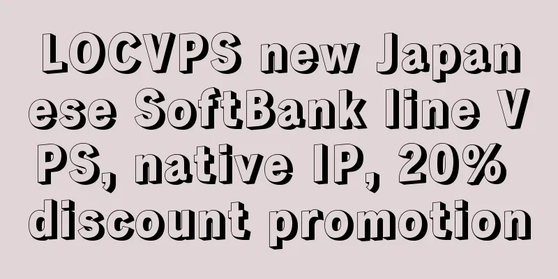 LOCVPS new Japanese SoftBank line VPS, native IP, 20% discount promotion