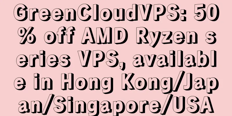 GreenCloudVPS: 50% off AMD Ryzen series VPS, available in Hong Kong/Japan/Singapore/USA