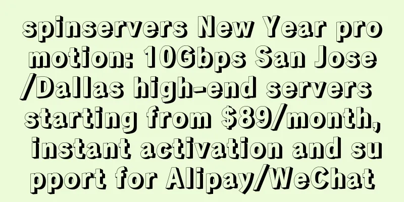spinservers New Year promotion: 10Gbps San Jose/Dallas high-end servers starting from $89/month, instant activation and support for Alipay/WeChat