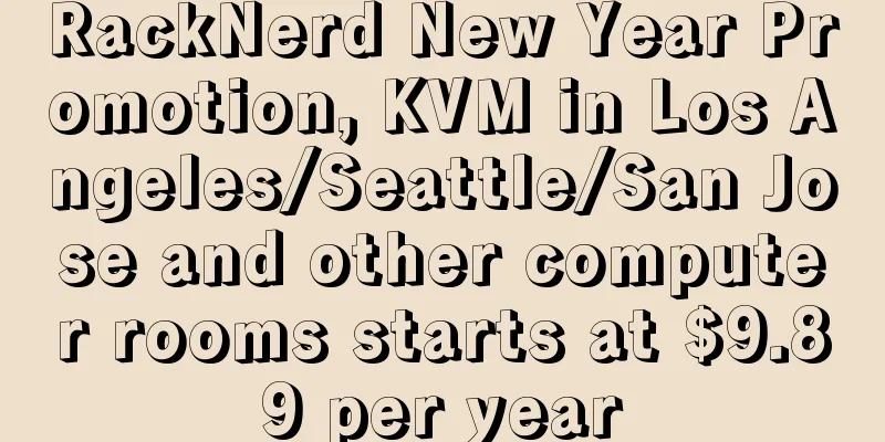 RackNerd New Year Promotion, KVM in Los Angeles/Seattle/San Jose and other computer rooms starts at $9.89 per year